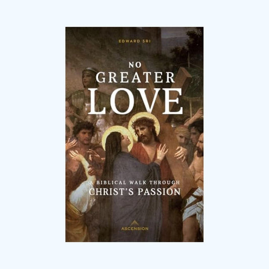 No Greater Love: A Biblical Walk Through Christ's Passion