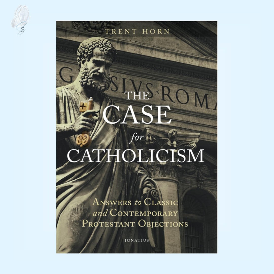 The Case for Catholicism: Answers to Classic and Contemporary Protestant Objections