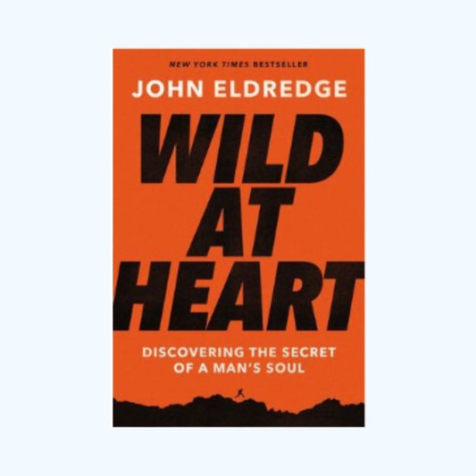 Wild at Heart Expanded Edition: Discovering the Secret of a Man's Soul
