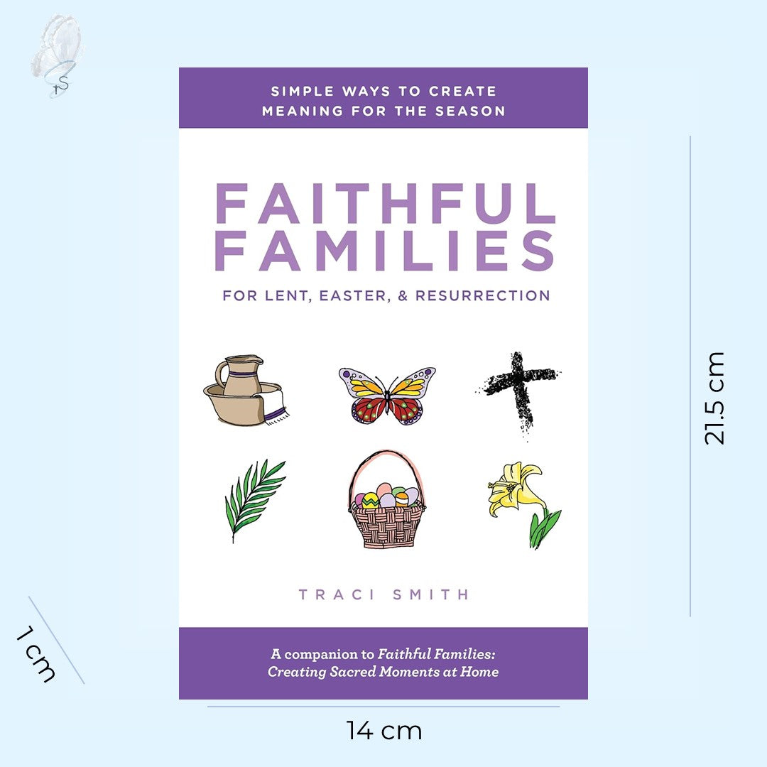 Faithful Families for Lent, Easter, and Resurrection: Simple Ways to Create Meaning for the Season