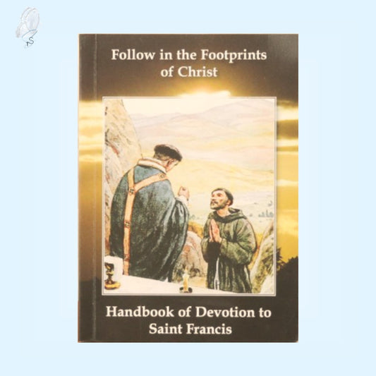 Follow in the Footprints of Christ – Handbook of Devotion to St Francis