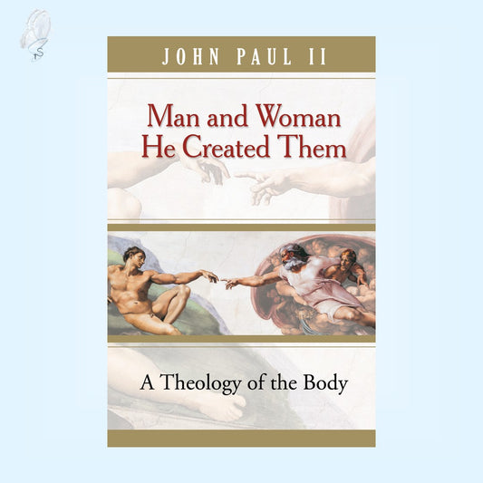 Man and Woman He Created Them: A Theology of the Body