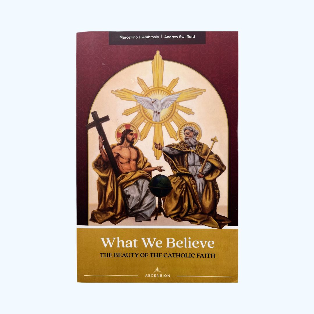 What we believe - The Beauty of the Catholic Church - D'Ambrosio Swafford