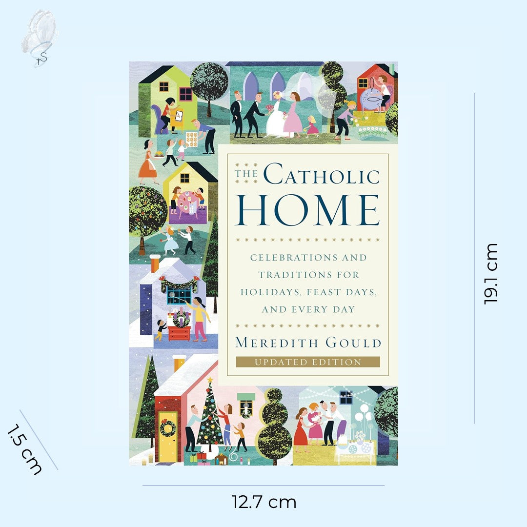 The Catholic Home: Celebrations and Traditions for Holidays, Feast Days, and Every Day