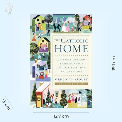 The Catholic Home: Celebrations and Traditions for Holidays, Feast Days, and Every Day