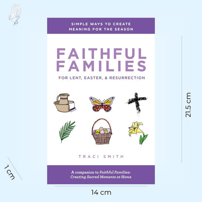 Faithful Families for Lent, Easter, and Resurrection: Simple Ways to Create Meaning for the Season
