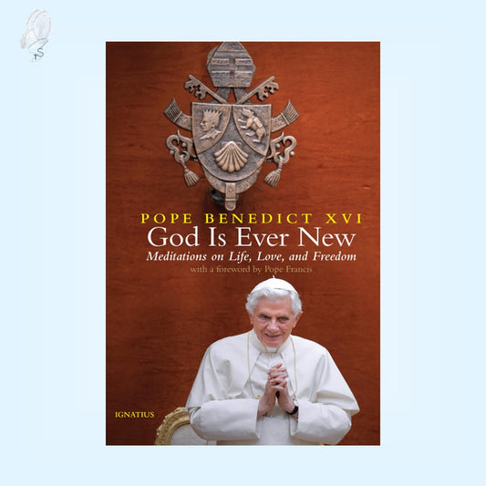 God Is Ever New | The Essential Teachings of Benedict XVI