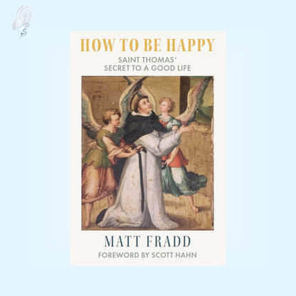 How to Be Happy: Saint Thomas’ Secret to a Good Life