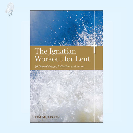 The Ignatian Workout for Lent: 40 Days of Prayer, Reflection, and Action