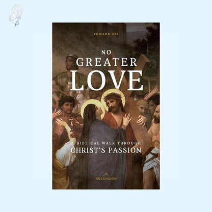 No Greater Love: A Biblical Walk Through Christ's Passion