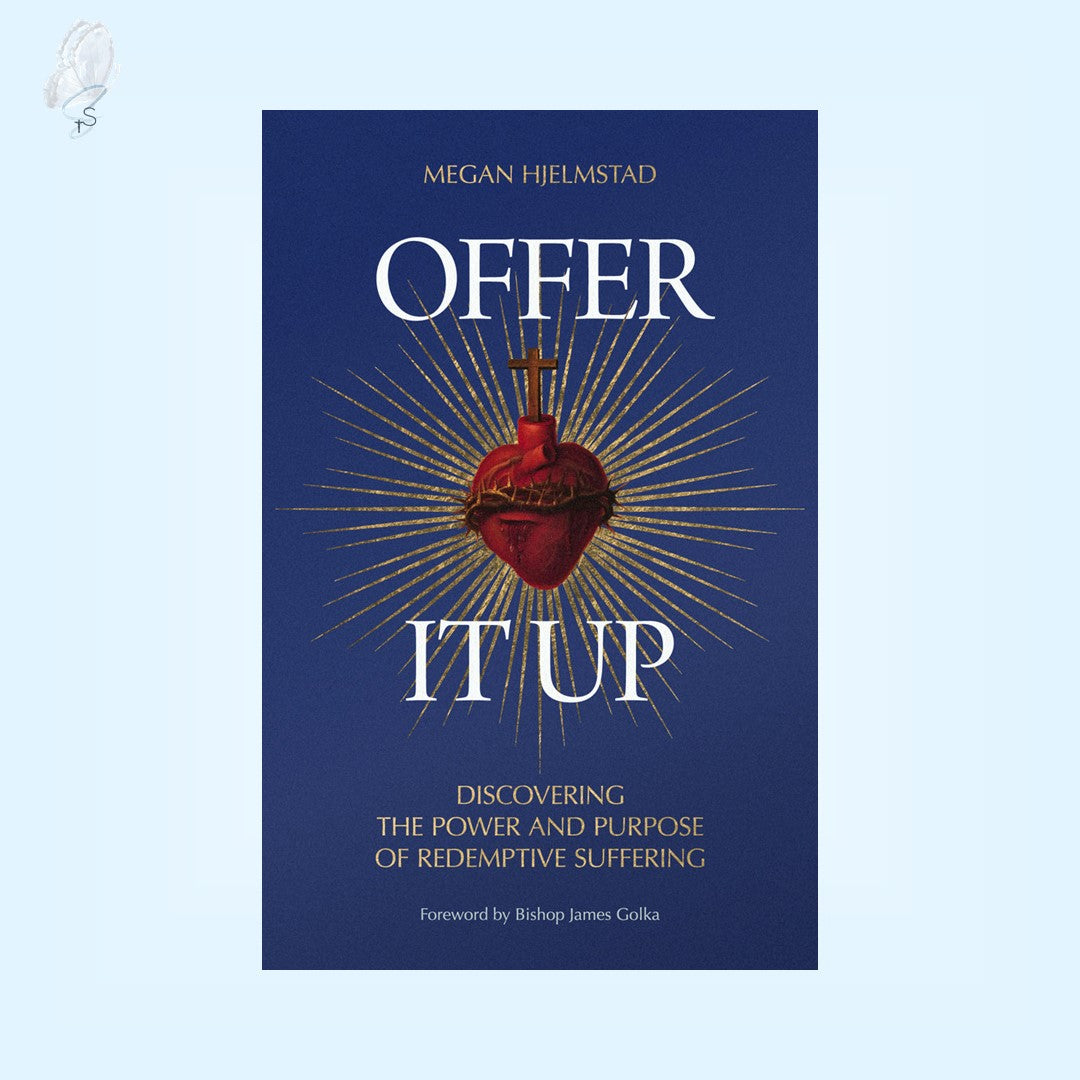Offer It Up: Discovering the Power and Purpose of Redemptive Suffering