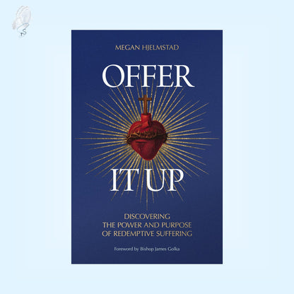 Offer It Up: Discovering the Power and Purpose of Redemptive Suffering