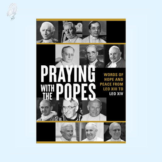 Praying with the Popes | Words of Hope and Peace from Leo XIII to Leo XIV