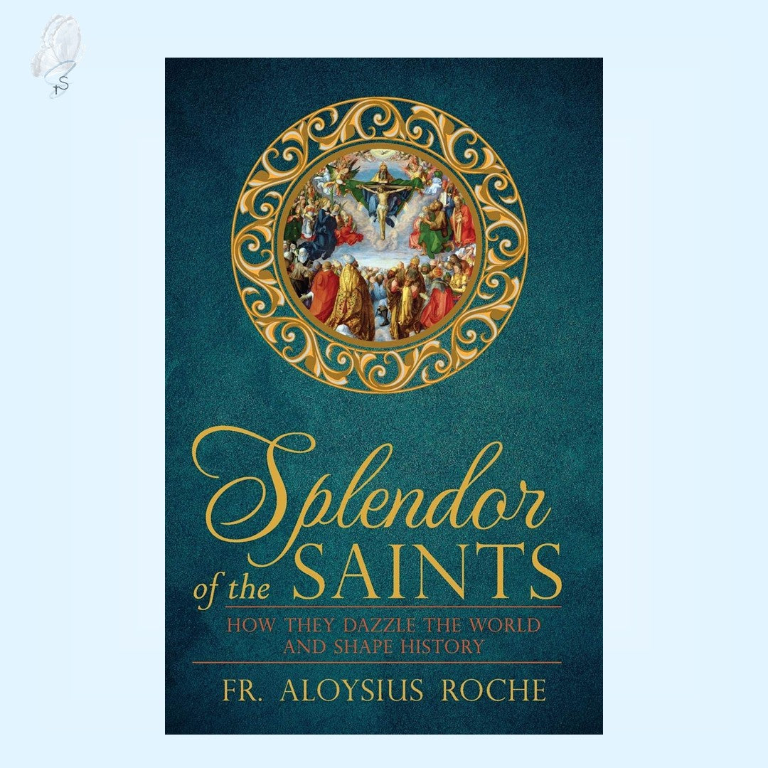 Splendor of the Saints: How They Dazzle the World and Shape History