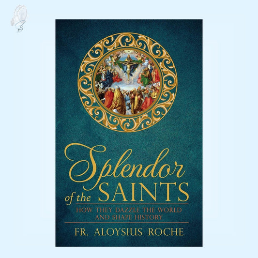 Splendor of the Saints: How They Dazzle the World and Shape History