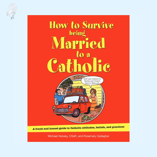 How to Survive Being Married to a Catholic: A Frank and Honest Guide to Catholic Attitudes, Beliefs, and Practices