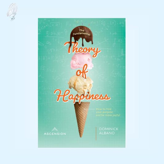 The Fundamental Theory of Happiness: How to Find Your Purpose and Be More Joyful