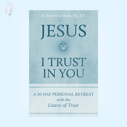 Jesus I Trust in You: A 30-Day Personal Retreat with the Litany of Trust