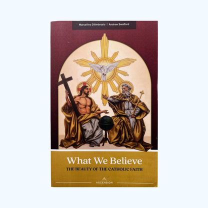 What we believe - The Beauty of the Catholic Church - D'Ambrosio Swafford