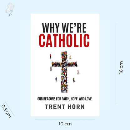 Why We’re Catholic: Our Reasons for Faith, Hope, and Love